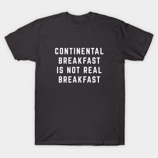 Continental Breakfast is Not Real Breakfast T-Shirt